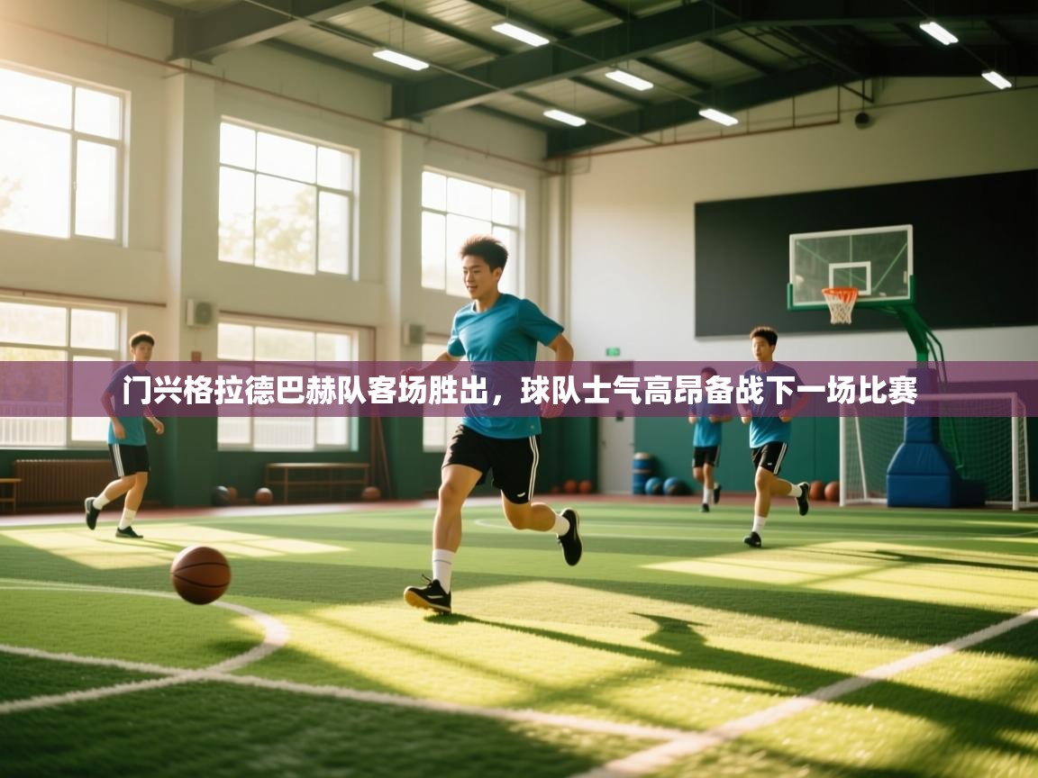 门兴格拉德巴赫队客场胜出，球队士气高昂备战下一场比赛