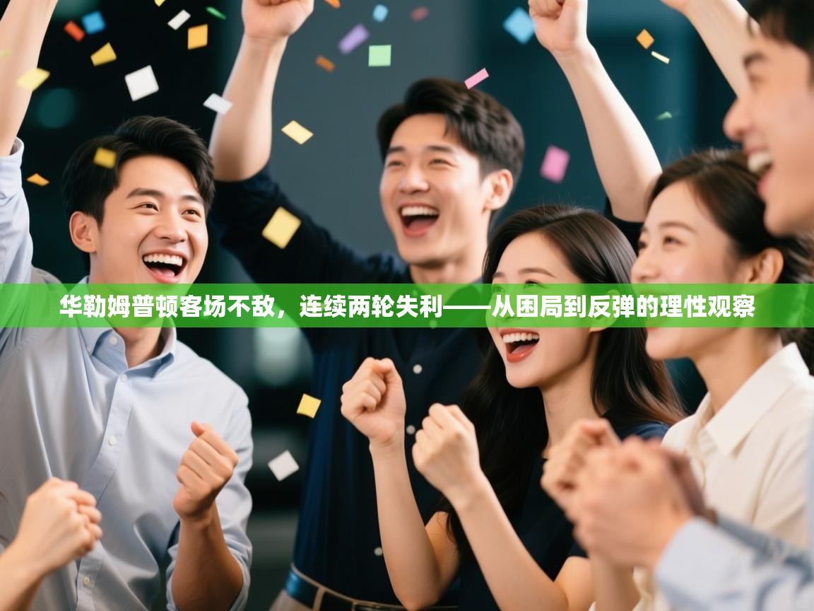 华勒姆普顿客场不敌，连续两轮失利——从困局到反弹的理性观察